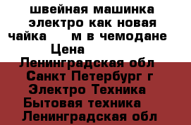 швейная машинка электро.как новая чайка 132-м.в чемодане › Цена ­ 2 500 - Ленинградская обл., Санкт-Петербург г. Электро-Техника » Бытовая техника   . Ленинградская обл.